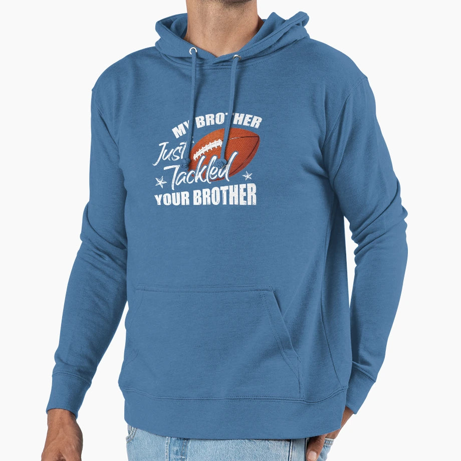 My Brother Just Tackled Your Brother Funny Hoodie - Trendy Graphic Unisex - T-Shirt, Sweatshirt, Hoodie