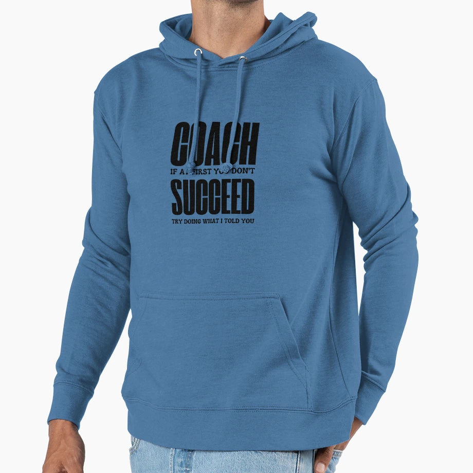 Coach If First You Dont Succeed Try Doing Hoodie - Trendy Graphic Unisex - T-Shirt, Sweatshirt, Hoodie