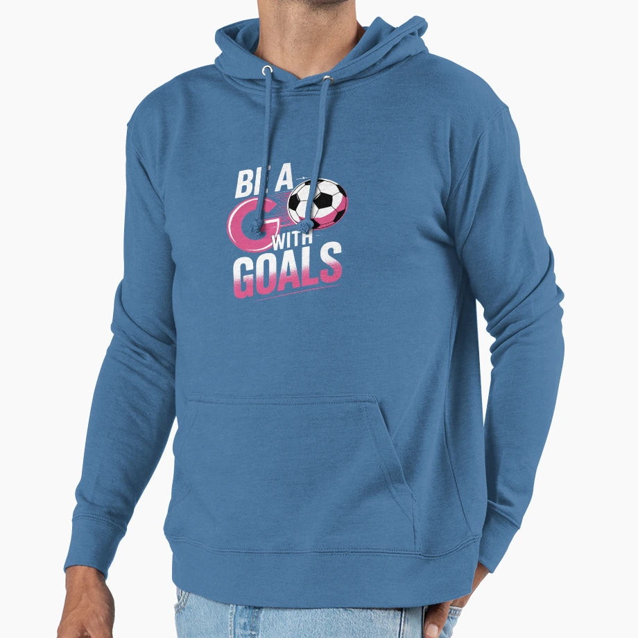 Be Goals I Soccer Hoodie - Custom Art Print Unisex - T-Shirt, Sweatshirt, Hoodie