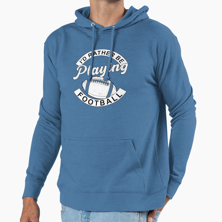 Id Rather Be Playing Football Funny Hoodie - Novelty Apparel Men Women - T-Shirt, Sweatshirt, Hoodie