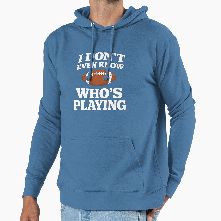 I Do Not Even Know Who Is Playing Hoodie - Fun Novelty Design for Adults - T-Shirt, Sweatshirt, Hoodie