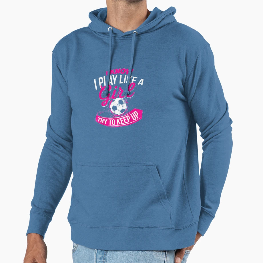 I Know I Play Like Soccer Hoodie - Fun Novelty Design Men Women - T-Shirt, Sweatshirt, Hoodie