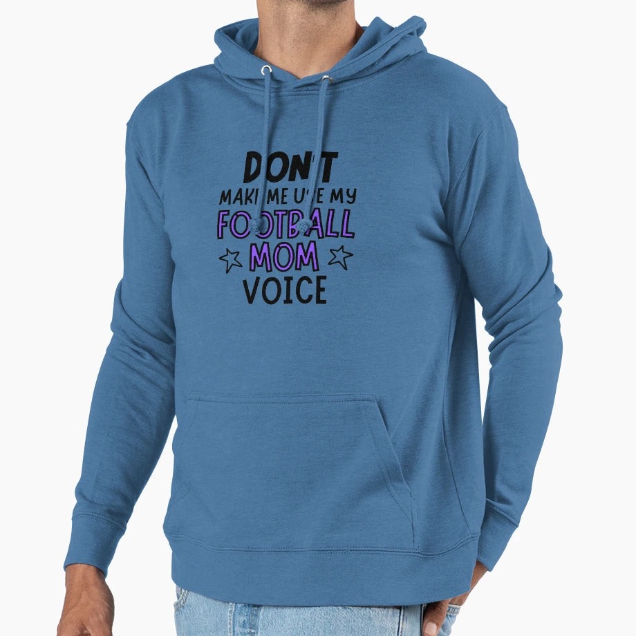Dont Make Me Use My Football Mom Voice Hoodie - Unique Graphic for Adults - T-Shirt, Sweatshirt, Hoodie