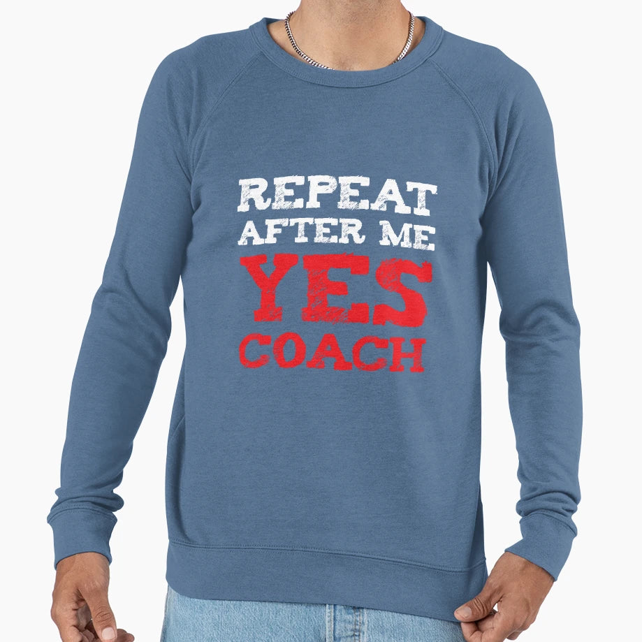 Repeat After Me Yes Coach Sport Gift Sweatshirt - Novelty Apparel Men Women - T-Shirt, Sweatshirt, Hoodie