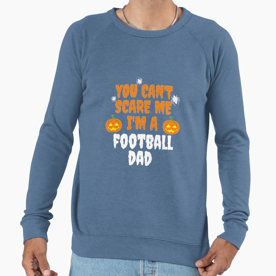 You Cant Scare Me Im Football Dad Sweatshirt - Aesthetic Graphic Men Women - T-Shirt, Sweatshirt, Hoodie