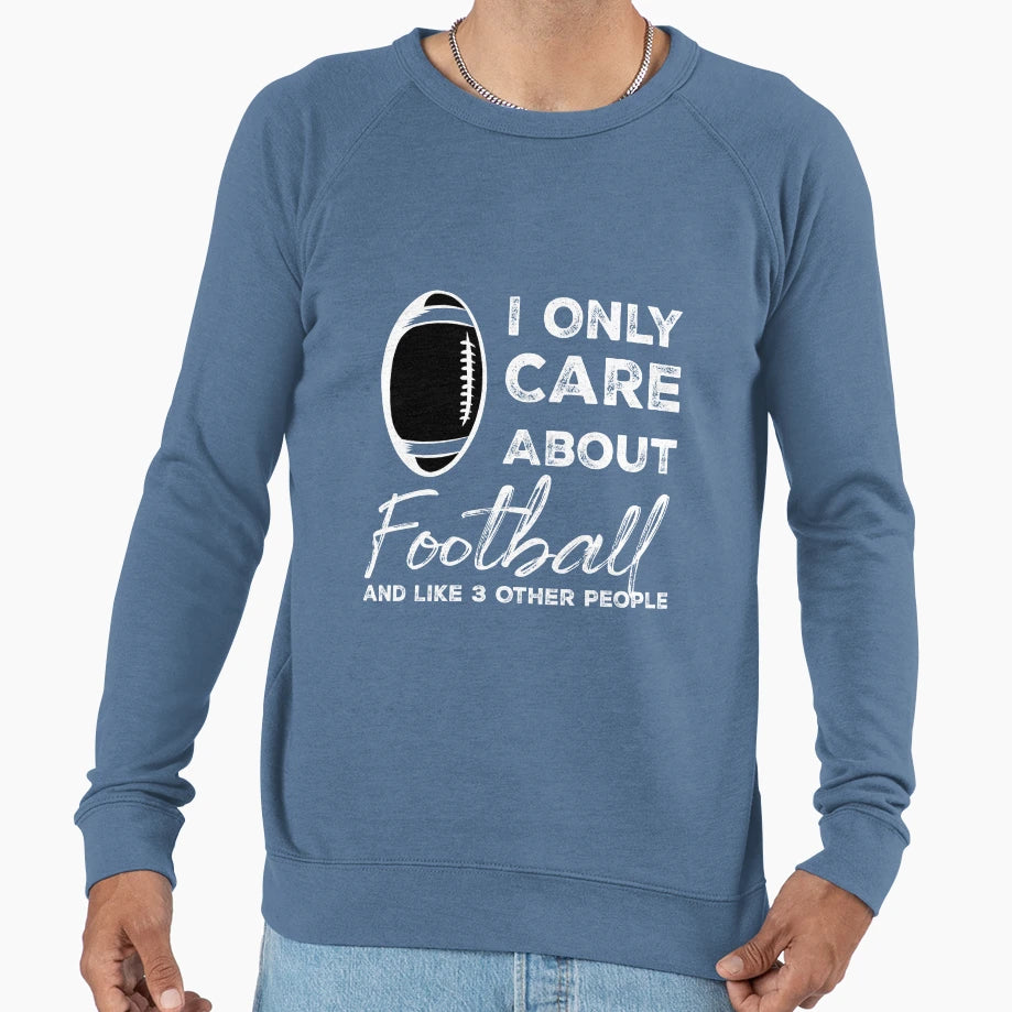 I Only Care About Football And Like 3 Sweatshirt - Graphic Print Men Women - T-Shirt, Sweatshirt, Hoodie