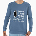 I Only Care About Football And Like 3 Sweatshirt - Graphic Print Men Women - T-Shirt, Sweatshirt, Hoodie
