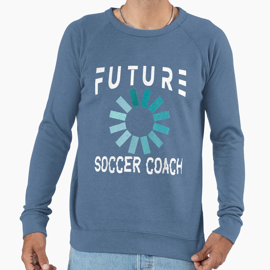 Soccer Coach Future Sweatshirt - Aesthetic Graphic Men Women - T-Shirt, Sweatshirt, Hoodie