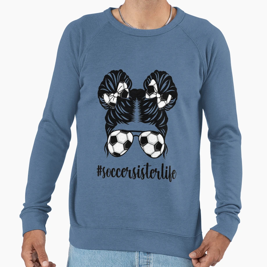 Soccer Sister Life Soccer Womens Sweatshirt - Custom Art Print Unisex - T-Shirt, Sweatshirt, Hoodie