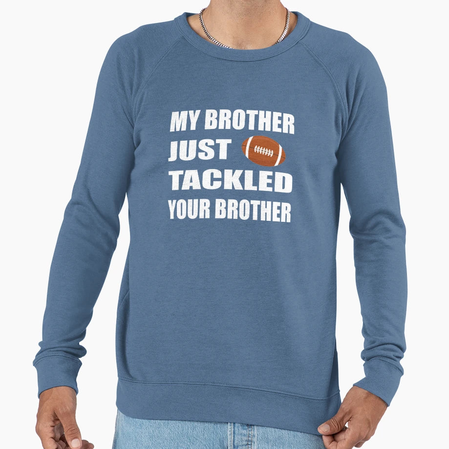 My Brother Just Tackled Your Brother T-Shirt - Unique Graphic Unisex - T-Shirt, Sweatshirt, Hoodie