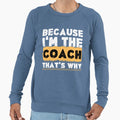 Because Im Coach Thats Why Sweatshirt - Aesthetic Graphic for Adults - T-Shirt, Sweatshirt, Hoodie