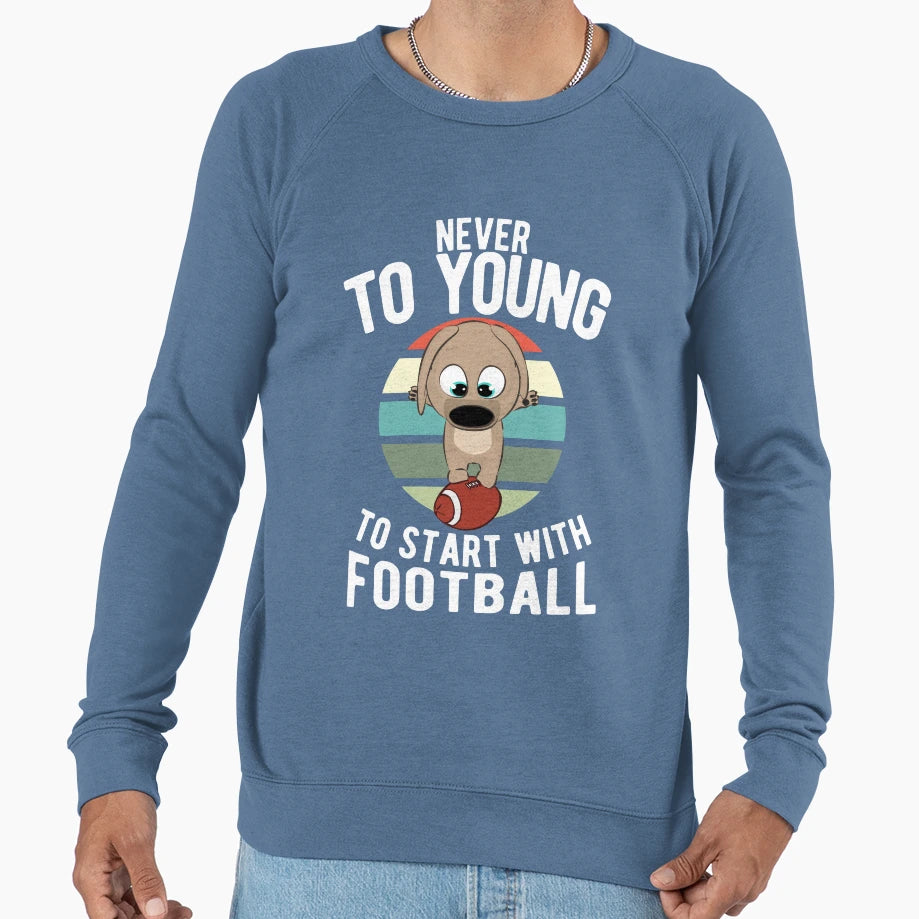 Puppy Football Never To Young To Sweatshirt - Trendy Graphic Men Women - T-Shirt, Sweatshirt, Hoodie