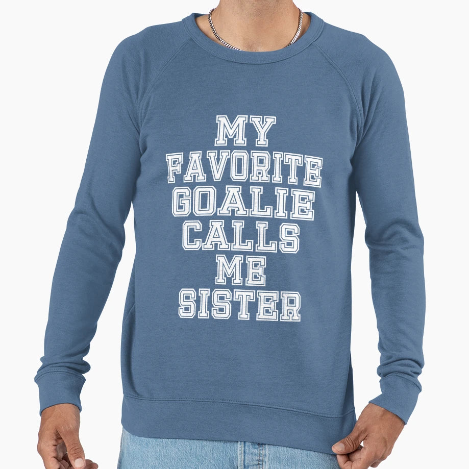 My Favorite Goalie Calls Me Sister T-Shirt - Streetwear Style Men Women - T-Shirt, Sweatshirt, Hoodie