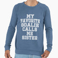 My Favorite Goalie Calls Me Sister T-Shirt - Streetwear Style Men Women - T-Shirt, Sweatshirt, Hoodie