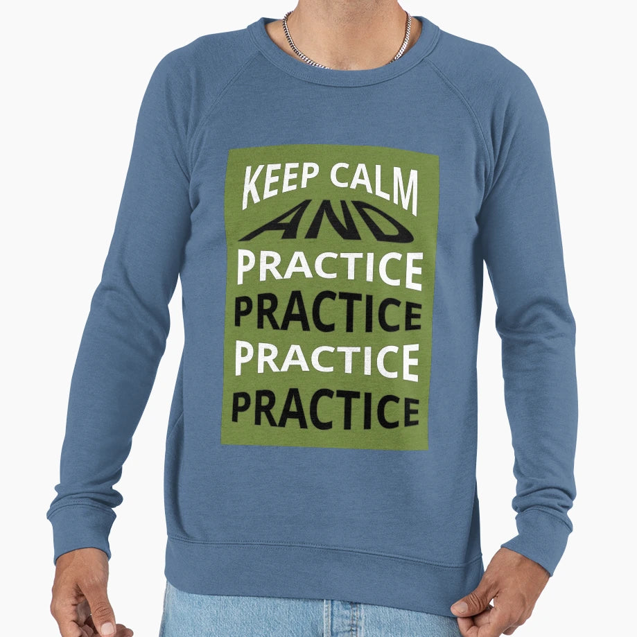 Keep Calm And Practice Sweatshirt - Novelty Apparel for Adults - T-Shirt, Sweatshirt, Hoodie