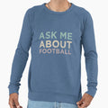 Ask Me About Football Sweatshirt - Novelty Apparel for Adults - T-Shirt, Sweatshirt, Hoodie