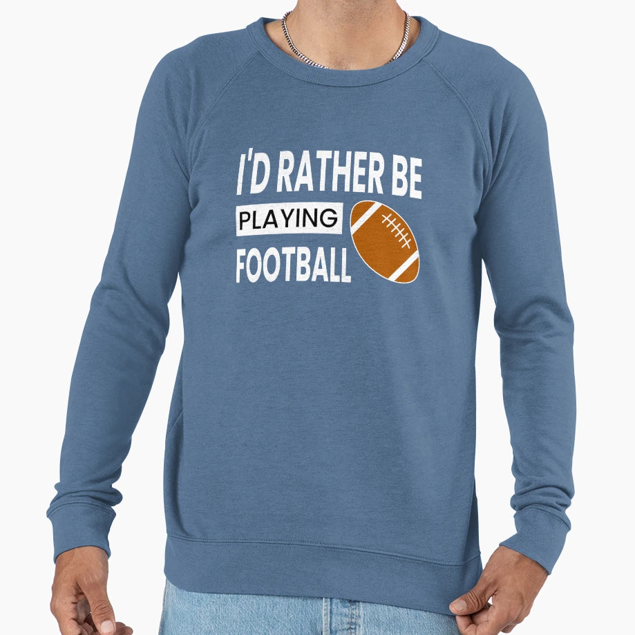 Id Rather Be Playing Football Sweatshirt - Custom Art Print for Adults - T-Shirt, Sweatshirt, Hoodie