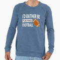 Id Rather Be Playing Football Sweatshirt - Custom Art Print for Adults - T-Shirt, Sweatshirt, Hoodie