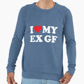 I Love Ex Gf Sweatshirt - Casual Everyday Wear Unisex - T-Shirt, Sweatshirt, Hoodie