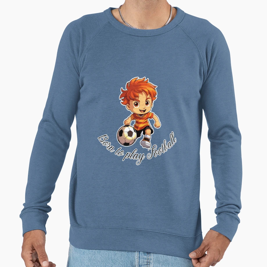 Born To Play Football Sweatshirt - Streetwear Style Men Women - T-Shirt, Sweatshirt, Hoodie