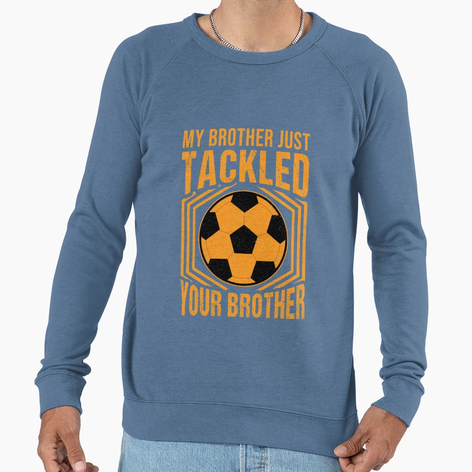 My Brother Just Tackled Your Sweatshirt - Aesthetic Graphic Men Women - T-Shirt, Sweatshirt, Hoodie