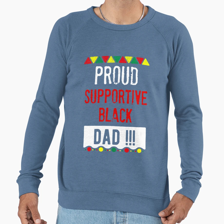 Proud Supportive Black Dad Fathers Day Sweatshirt - Graphic Print Unisex - T-Shirt, Sweatshirt, Hoodie