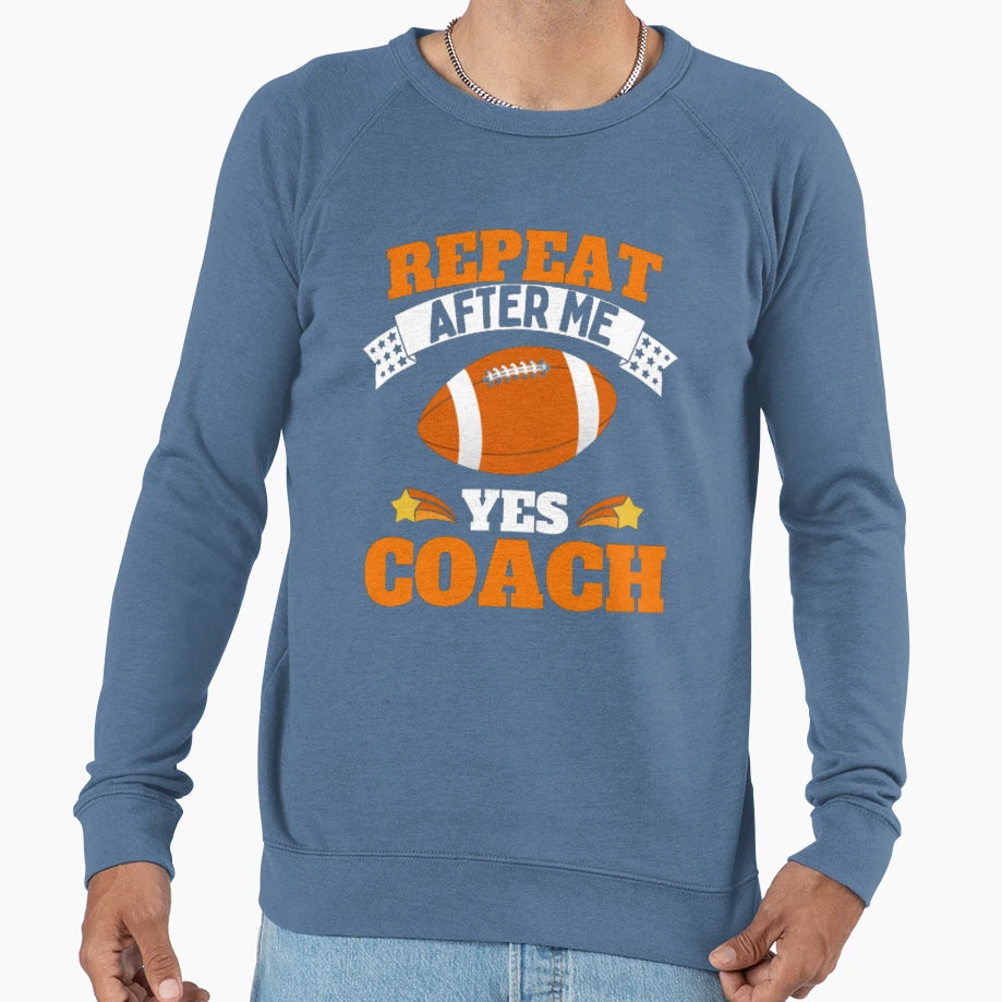 Repeat After Me Yes Coach Football Sweatshirt - Streetwear Style Men Women - T-Shirt, Sweatshirt, Hoodie