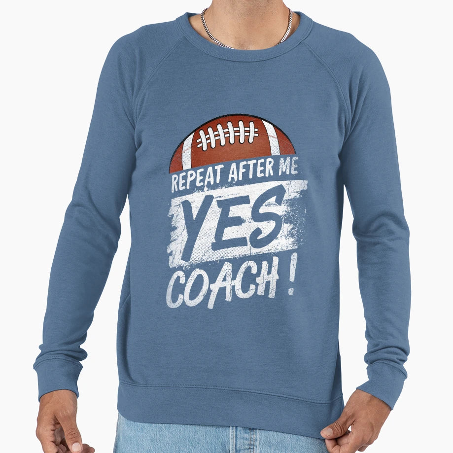 Repeat After Me Yes Coach Football T-Shirt - Fun Novelty Design Unisex - T-Shirt, Sweatshirt, Hoodie