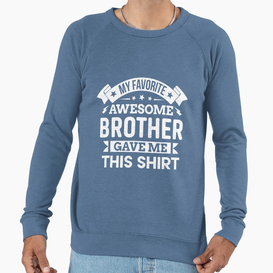 My Favorite Awesome Brother Gave Sweatshirt - Streetwear Style Men Women - T-Shirt, Sweatshirt, Hoodie