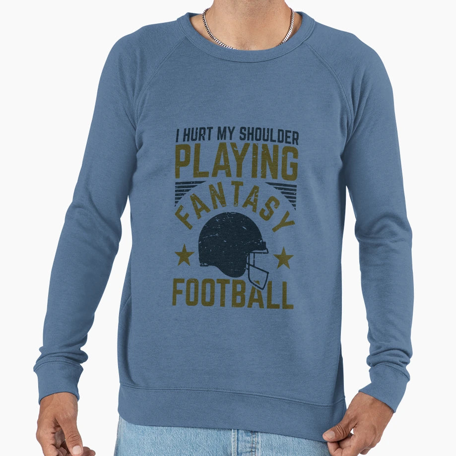 I Hurt My Shoulder Playing Fantasy Sweatshirt - Streetwear Style Unisex - T-Shirt, Sweatshirt, Hoodie