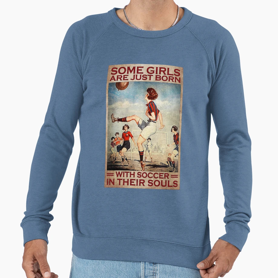 Some Are Just Born Soccer Their Souls Sweatshirt - Streetwear Style Unisex - T-Shirt, Sweatshirt, Hoodie