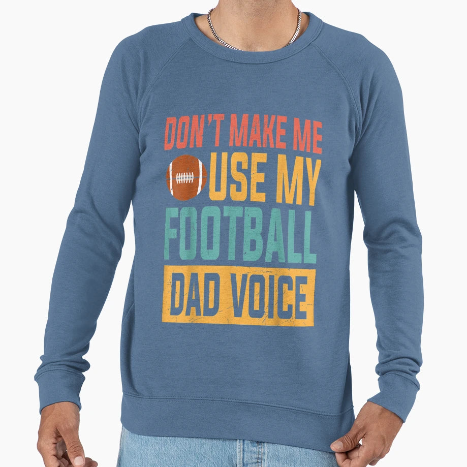 Dont Make Me Use My Football Dad Voice Sweatshirt - Unique Graphic Unisex - T-Shirt, Sweatshirt, Hoodie