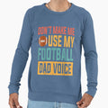 Dont Make Me Use My Football Dad Voice Sweatshirt - Unique Graphic Unisex - T-Shirt, Sweatshirt, Hoodie