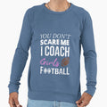 You Dont Scare Me I Coach Football Sweatshirt - Unique Graphic Men Women - T-Shirt, Sweatshirt, Hoodie