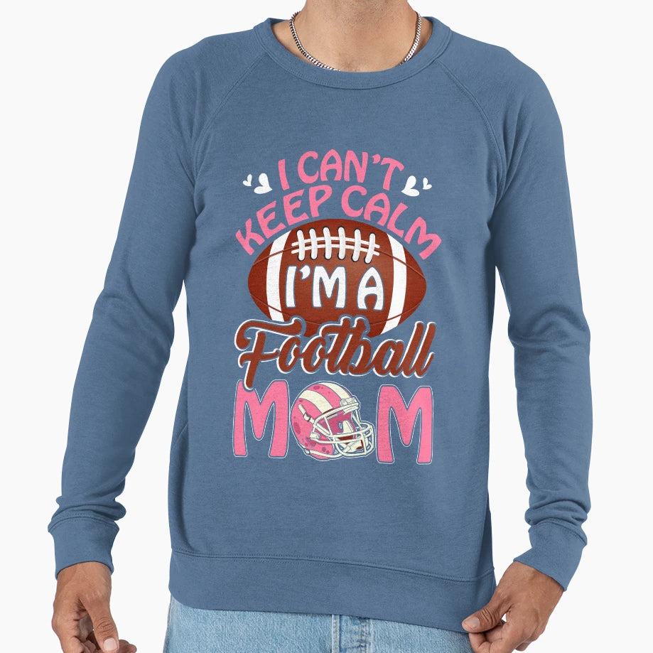 I Cant Keep Calm Im Football Mom Sweatshirt - Minimalist Print Unisex - T-Shirt, Sweatshirt, Hoodie