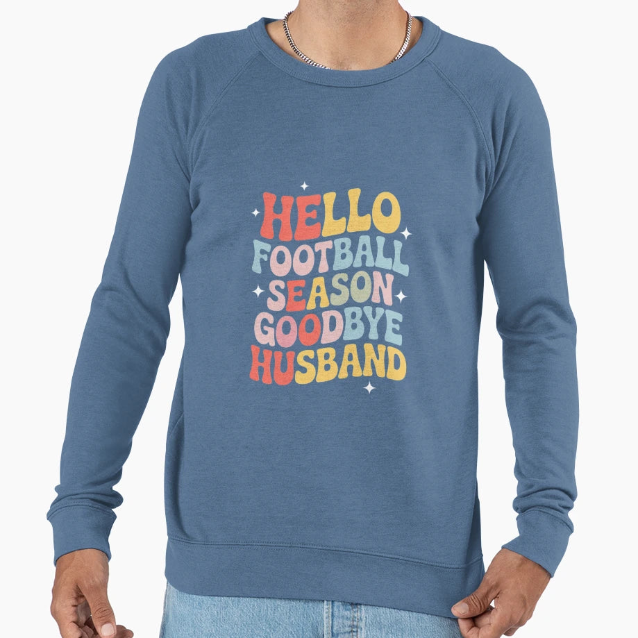 Hello Football Season Goodbye Husband Sweatshirt - Trendy Graphic Unisex - T-Shirt, Sweatshirt, Hoodie