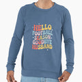 Hello Football Season Goodbye Husband Sweatshirt - Trendy Graphic Unisex - T-Shirt, Sweatshirt, Hoodie