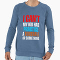 I Cant My Has Football Practice Sweatshirt - Fun Novelty Design Unisex - T-Shirt, Sweatshirt, Hoodie