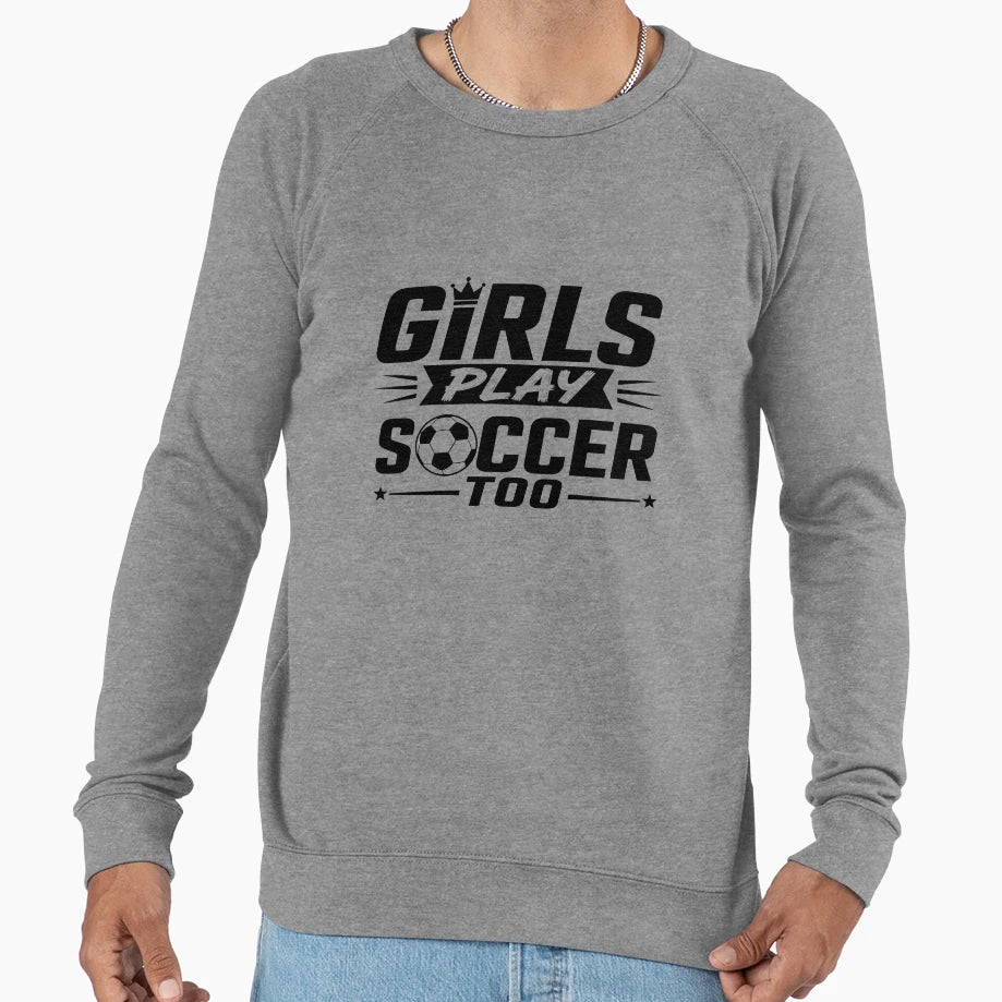 Play Soccer Too Sweatshirt - Trendy Graphic Men Women - T-Shirt, Sweatshirt, Hoodie