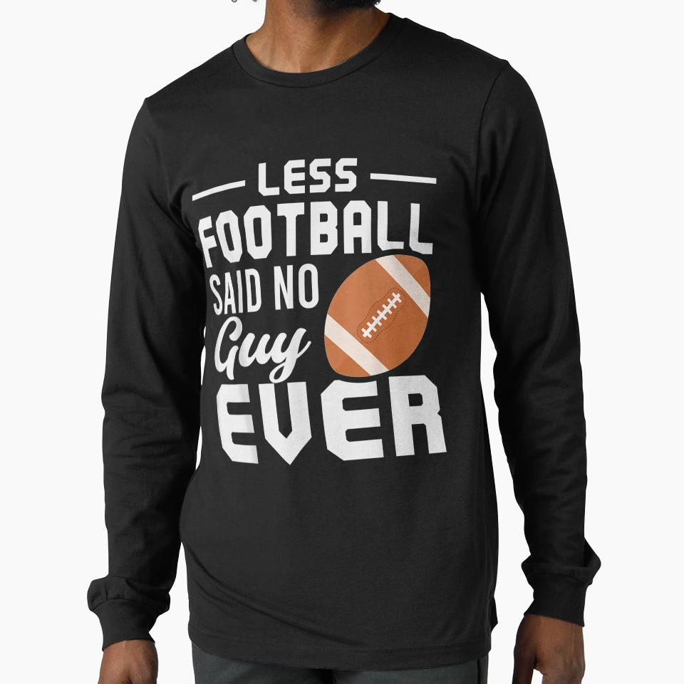 Less Football Said No Guy Ever Sports T-Shirt - Unique Graphic for Adults - T-Shirt, Sweatshirt, Hoodie