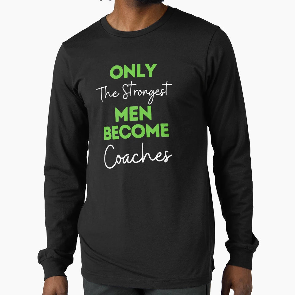 Only Strongest Become Coaches T-Shirt - Casual Everyday Wear Men Women - T-Shirt, Sweatshirt, Hoodie