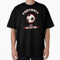 Football Is My Valentine Funny T-Shirt - Streetwear Style for Adults - T-Shirt, Sweatshirt, Hoodie