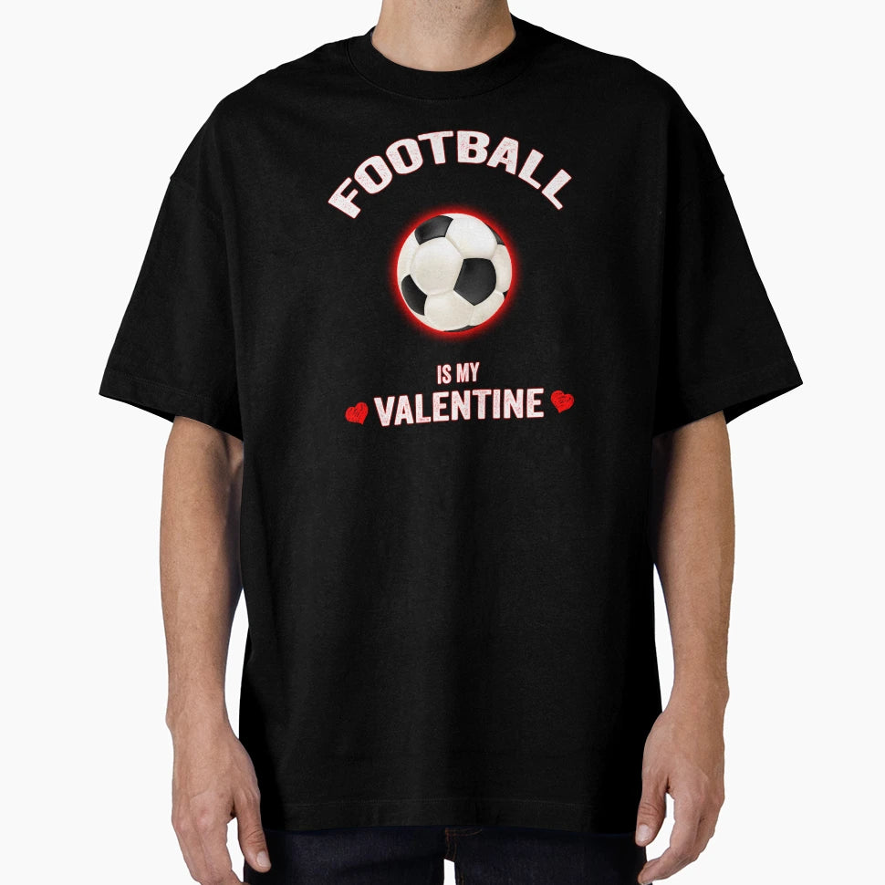 Football Is My Valentine Funny T-Shirt - Streetwear Style for Adults - T-Shirt, Sweatshirt, Hoodie