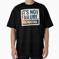 Its Not Failure Its Practice T-Shirt - Fun Novelty Design Men Women - T-Shirt, Sweatshirt, Hoodie