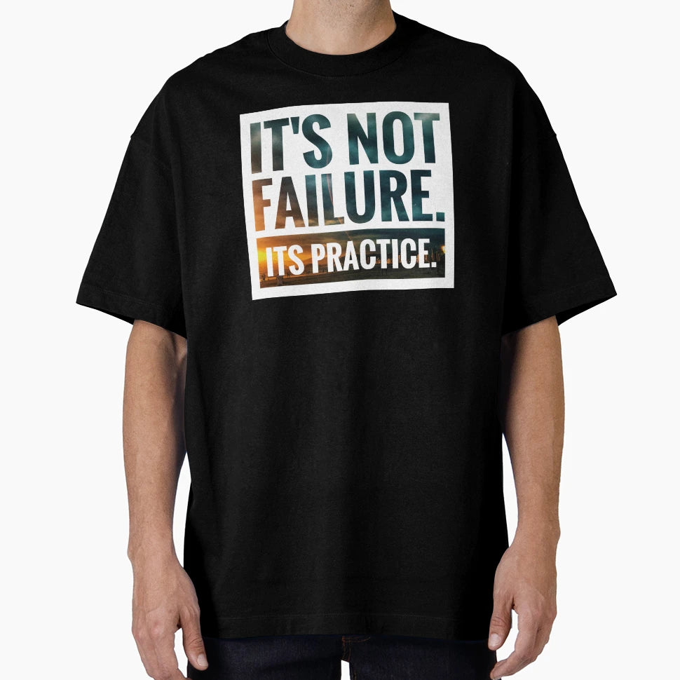 Its Not Failure Its Practice T-Shirt - Fun Novelty Design Men Women - T-Shirt, Sweatshirt, Hoodie