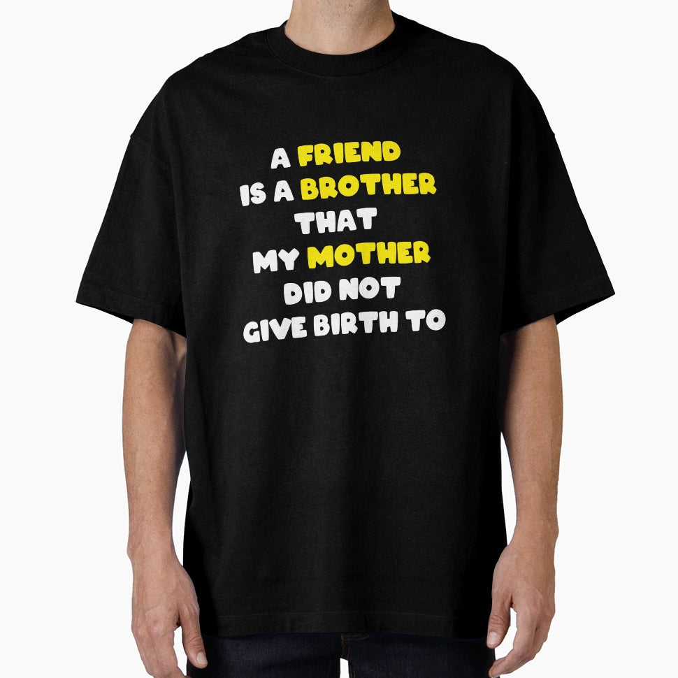 Friend Is Brother That My Mother T-Shirt - Casual Everyday Wear for Adults - T-Shirt, Sweatshirt, Hoodie