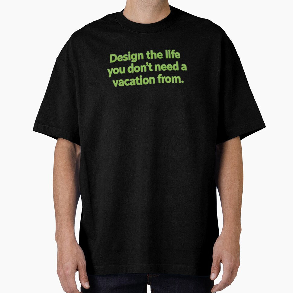 "Design the life you don't need a vacation from." by - Adult & Kids T-Shirts, Sweatshirts & Hoodies apparel design preview 1