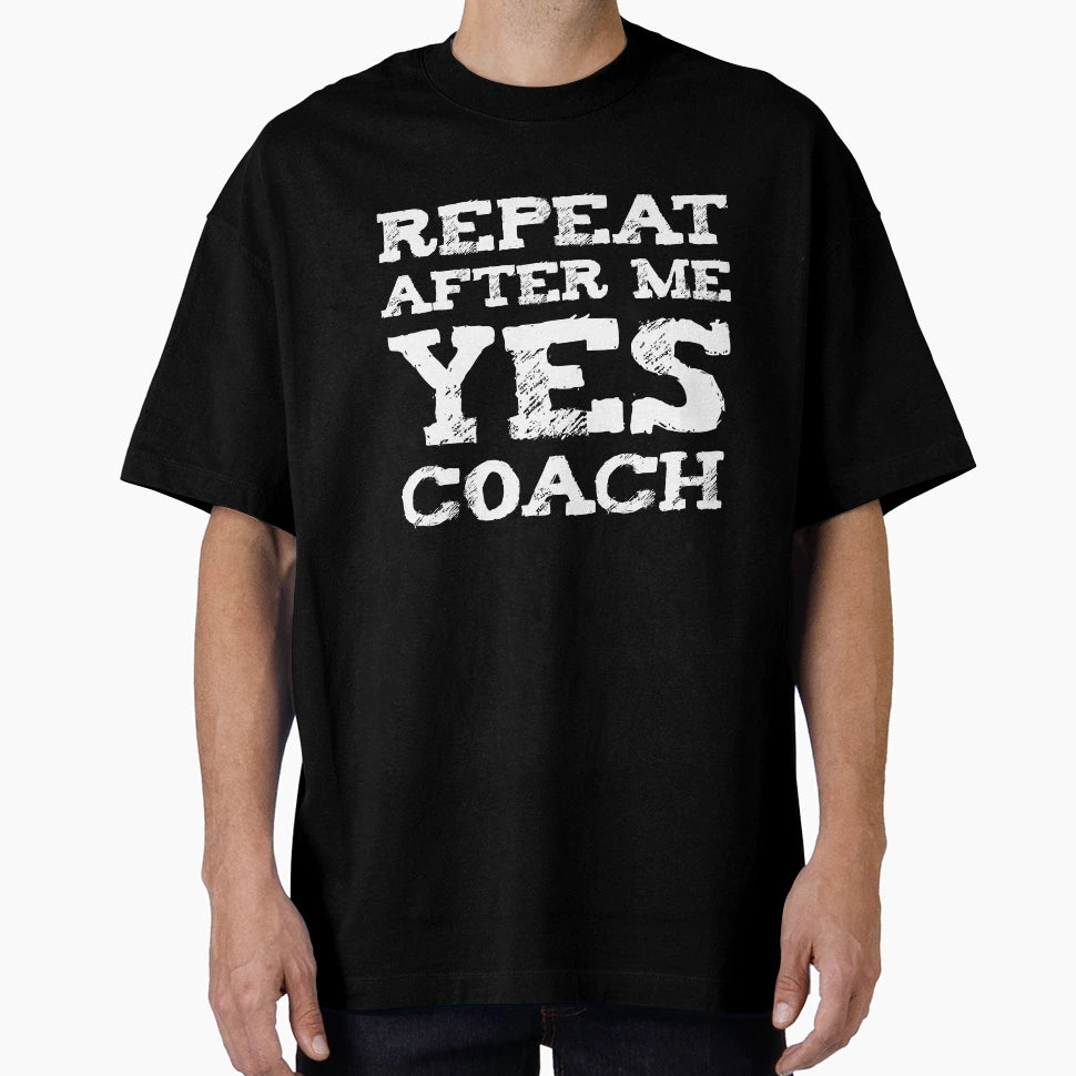 Repeat After Me Yes Coach Funny Sport T-Shirt - Unique Graphic Unisex - T-Shirt, Sweatshirt, Hoodie