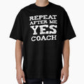 Repeat After Me Yes Coach Funny Sport T-Shirt - Unique Graphic Unisex - T-Shirt, Sweatshirt, Hoodie
