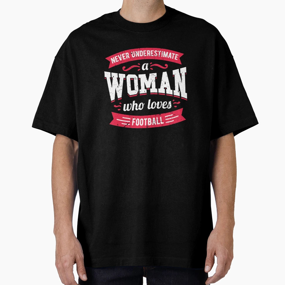Never Underestimate Who Loves Football T-Shirt - Fun Novelty Design Unisex - T-Shirt, Sweatshirt, Hoodie